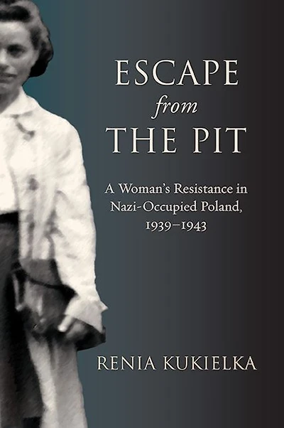 Escape from the Pit: A Woman's Resistance Nazi-Occupied Poland, 1939-1943