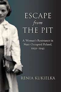 Escape from the Pit: A Woman's Resistance Nazi-Occupied Poland, 1939-1943