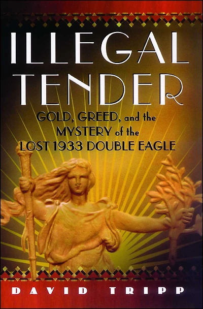 Illegal Tender: Gold, Greed, and the Mystery of the Lost 1933 Double Eagle