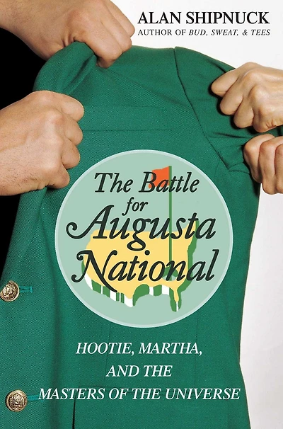 the Battle for Augusta National: Hootie, Martha, and Masters of Universe