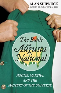 the Battle for Augusta National: Hootie, Martha, and Masters of Universe
