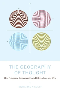 The Geography of Thought: How Asians and Westerners Think Differently...and