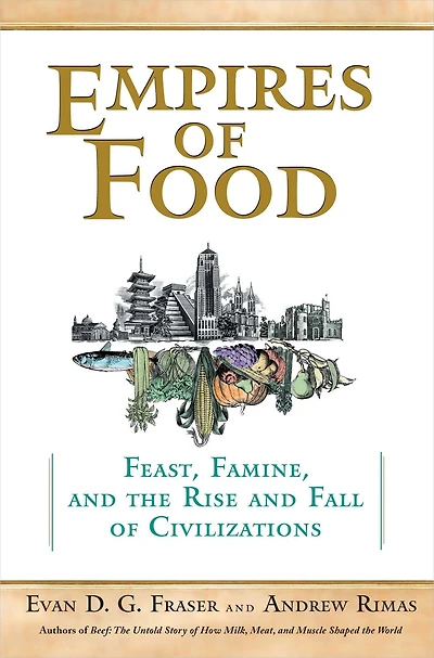 Empires of Food: Feast, Famine, and the Rise Fall Civilizations