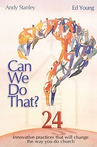 Can We Do That?: Innovative Practices That Will Change the Way You Church