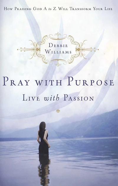 Pray with Purpose, Live Passion: How Praising God A to Z Will Transform Your Life