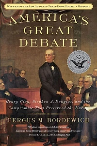 America's Great Debate: Henry Clay, Stephen A. Douglas, and the Compromise That Preserved Union