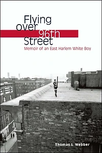 Flying over 96th Street: Memoir of an East Harlem White Boy