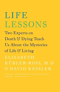 Life Lessons: Two Experts on Death and Dying Teach Us About the Mysteries of Living