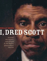 I, Dred Scott: A Fictional Slave Narrative Based on the Life and Legal Precedent of Scott