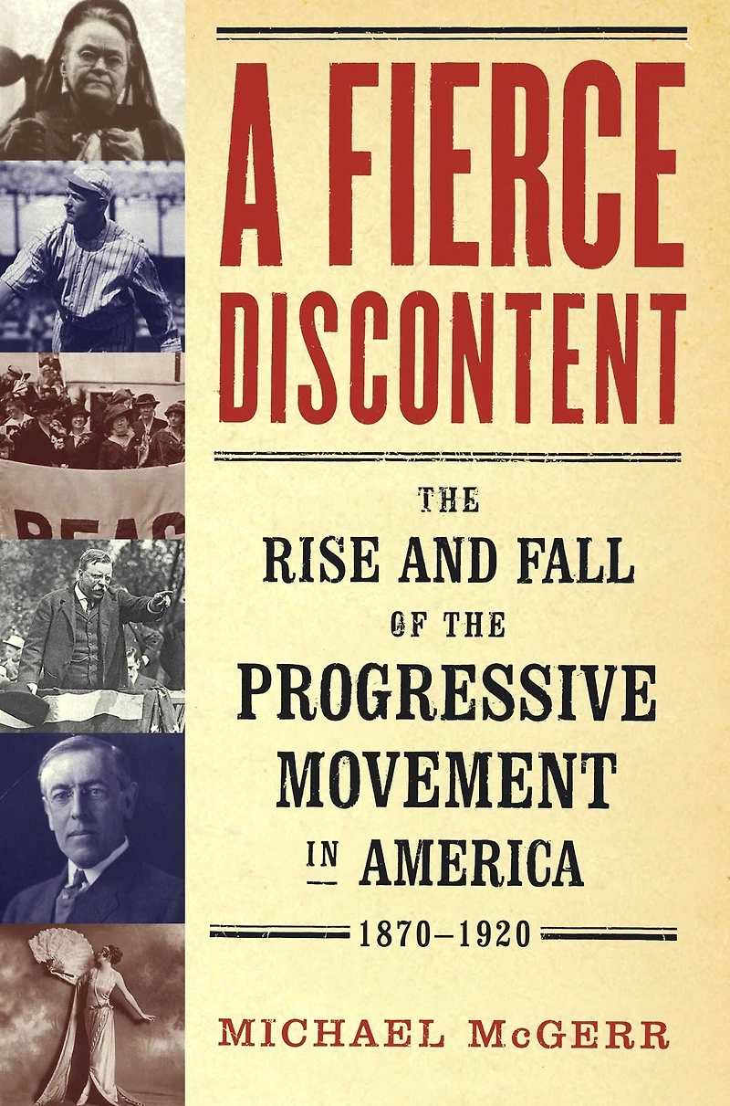 A Fierce Discontent: the Rise and Fall of Progressive Movement America, 1870-1920