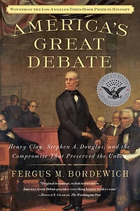 America's Great Debate: Henry Clay, Stephen A. Douglas, and the Compromise That Preserved Union