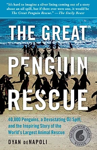 the Great Penguin Rescue: 40,000 Penguins, a Devastating Oil Spill, and Inspiring Story of World's Largest Animal Rescue