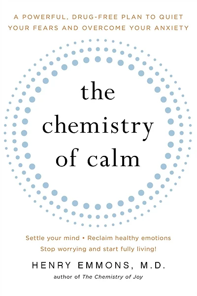 The Chemistry of Calm: A Powerful, Drug-Free Plan to Quiet Your Fears and Overcome Anxiety