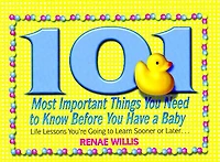 101 Most Important Things You Need to Know Before You Have a Baby: Life Lessons You're Going to Learn Sooner or Later...