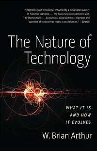 The Nature of Technology: What It Is and How Evolves