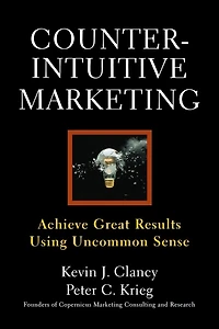 Counterintuitive Marketing: Achieving Great Results Using Common Sense