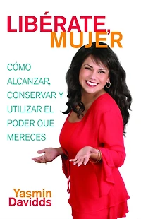 ¡Libérate mujer! (Take Back Your Power): Cómo alcanzar, conservar y utilizar el poder que mereces (How to Reclaim It, Keep and Use It Get What You Deserve)
