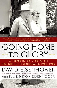 Going Home to Glory: A Memoir of Life with Dwight D. Eisenhower, 1961-1969