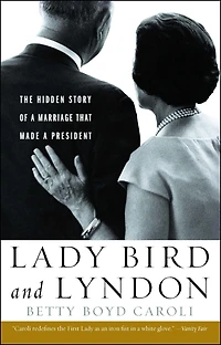 Lady Bird and Lyndon: The Hidden Story of a Marriage That Made President