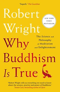 Why Buddhism is True: The Science and Philosophy of Meditation Enlightenment