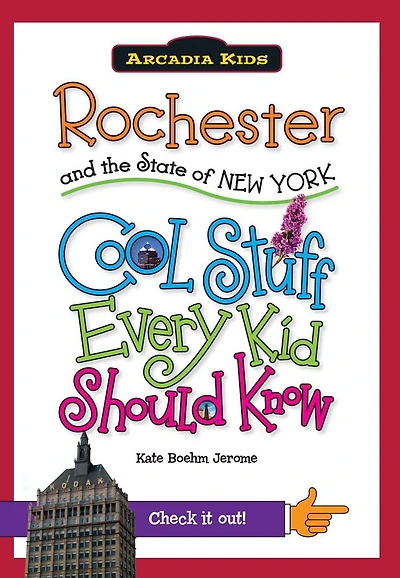 Rochester and the State of New York:: Cool Stuff Every Kid Should Know