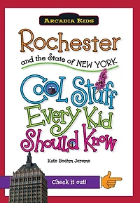 Rochester and the State of New York:: Cool Stuff Every Kid Should Know