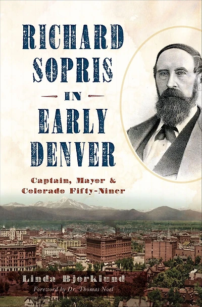 Richard Sopris Early Denver: Captain, Mayor & Colorado Fifty-Niner