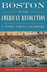 Boston the American Revolution: A Town versus an Empire