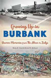 Growing Up Burbank: Boomer Memories from The Akron to Zodys