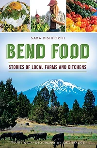 Bend Food: Stories of Local Farms and Kitchens