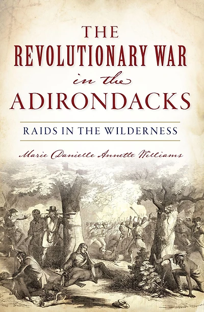 the Revolutionary War Adirondacks: Raids Wilderness