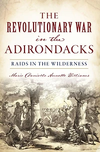 the Revolutionary War Adirondacks: Raids Wilderness