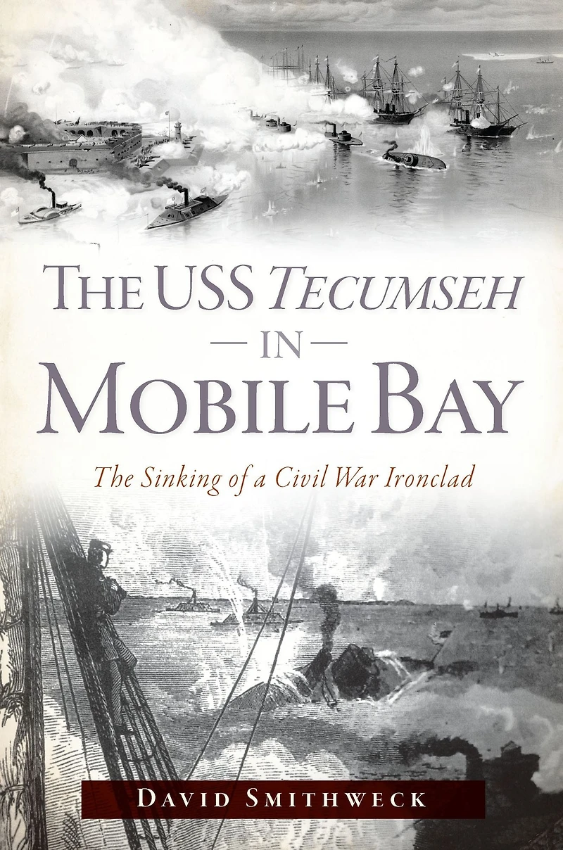 The USS Tecumseh Mobile Bay: Sinking of a Civil War Ironclad