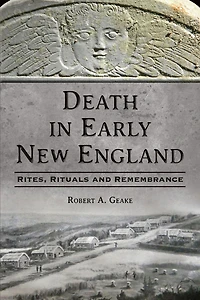 Death Early New England: Rites, Rituals and Remembrance