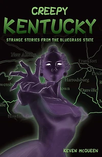 Creepy Kentucky: Strange Stories from the Bluegrass State