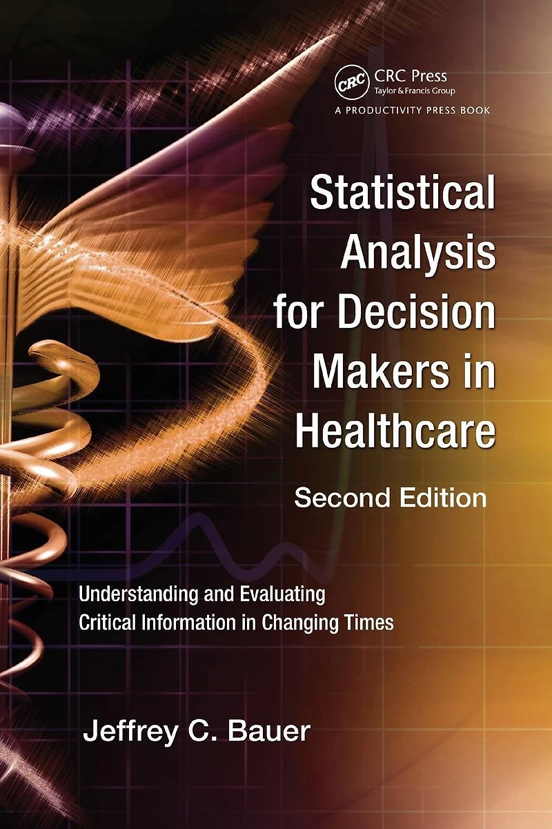 Statistical Analysis for Decision Makers Healthcare: Understanding and Evaluating Critical Information Changing Times