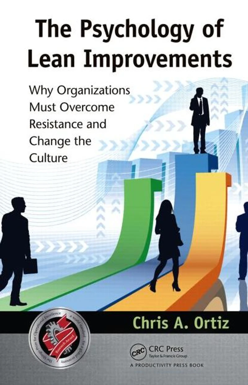 the Psychology of Lean Improvements: Why Organizations Must Overcome Resistance and Change Culture