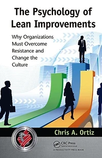the Psychology of Lean Improvements: Why Organizations Must Overcome Resistance and Change Culture