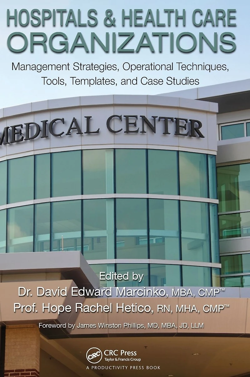 Hospitals & Health Care Organizations: Management Strategies, Operational Techniques, Tools, Templates, and Case Studies