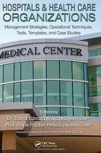 Hospitals & Health Care Organizations: Management Strategies, Operational Techniques, Tools, Templates, and Case Studies