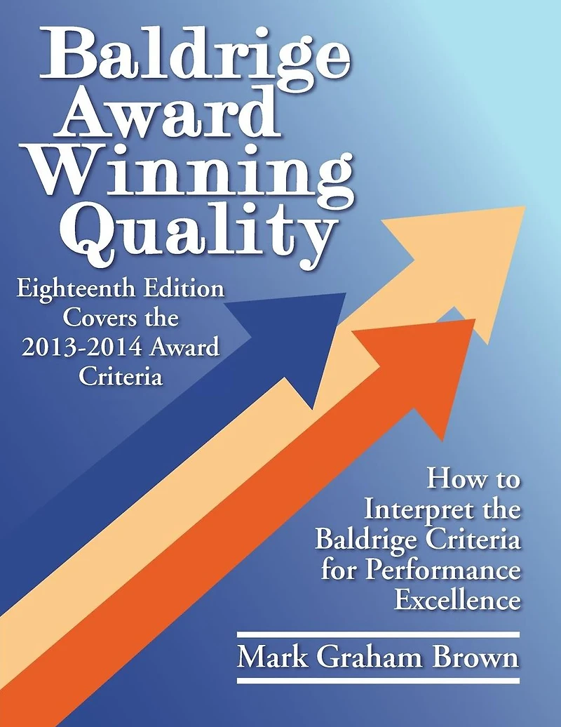 Baldrige Award Winning Quality: How to Interpret the Criteria for Performance Excellence