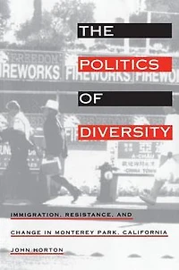The Politics of Diversity: Immigration, Resistance, and Change in Monterey Park, California