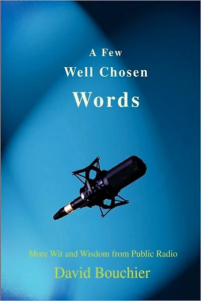 A Few Well Chosen Words: More Wit and Wisdom from Public Radio