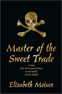 Master of the Sweet Trade: A Story of the Pirate Samuel Bellamy, Mariah Hallett, and the Whydah