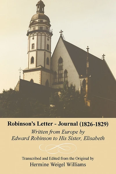 Robinson's Letter - Journal (1826- 1829): Written from Europe by Edward Robinson to His Sister, Elisabeth