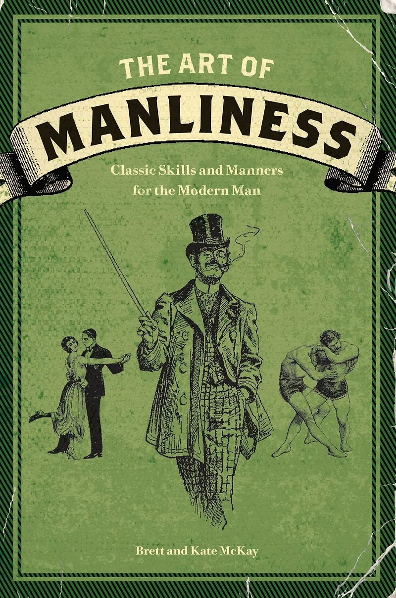 the Art of Manliness: Classic Skills and Manners for Modern Man