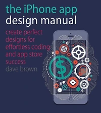 The iPhone App Design Manual: Create Perfect Designs for Effortless Coding and Store Success