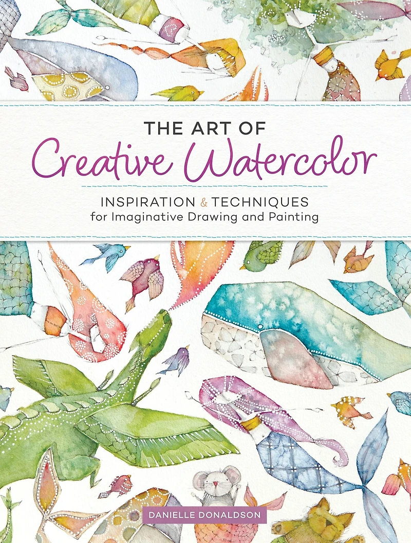 The Art of Creative Watercolor: Inspiration and Techniques for Imaginative Drawing Painting