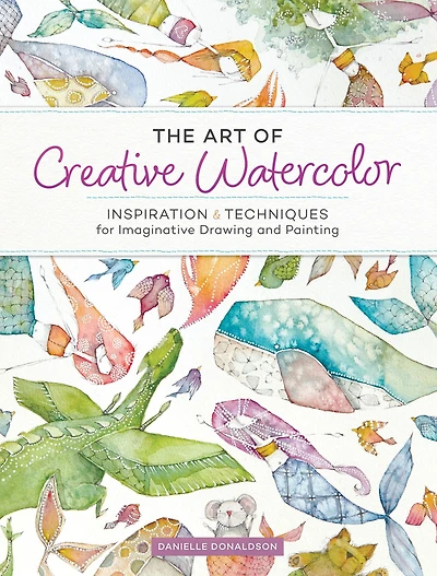 The Art of Creative Watercolor: Inspiration and Techniques for Imaginative Drawing Painting