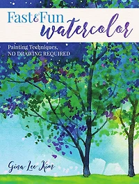 Fast and Fun Watercolor: Painting Techniques, No Drawing Required!